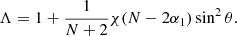 $$ \begin{aligned} {\Lambda } = 1 + {1\over {N+2}} \chi (N - 2\alpha _1) \sin ^2\theta . \end{aligned} $$