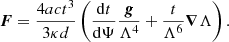 $$ \begin{aligned} {\boldsymbol{F} } = {4ac t^3\over {3 \kappa d}} \left( {\mathrm{d}t\over {\mathrm{d}\Psi }} {\boldsymbol{g}\over {\Lambda ^4}} + {t\over {\Lambda ^6}} {\boldsymbol{\nabla }}\Lambda \right). \end{aligned} $$