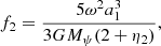$$ \begin{aligned} f_2 = {5\omega ^2a_1^3\over {3GM_{\psi }(2+\eta _2)}}, \end{aligned} $$