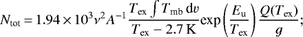\begin{eqnarray*}N_{\textrm{tot}}\,{=}\,1.94\,{\times}\,10^3 \nu^2 A^{-1} \frac{T_{\textrm{ex}} \int T_{\textrm{mb}} \, \textrm{d}v}{T_{\textrm{ex}} - 2.7 \, \textrm{K}} \textrm{exp} \left(\frac{ E_{\textrm{u}}}{T_{\textrm{ex}}} \right) \frac{Q (T_{\textrm{ex}})}{g}; \end{eqnarray*}
