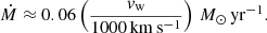 $$ \begin{aligned} \dot{M} \approx 0.06 \left(\frac{{ v}_{\rm w}}{1000\,\mathrm{km}\,\mathrm{s}^{-1}}\right)\,M_\odot \,\mathrm{yr}^{-1}. \end{aligned} $$