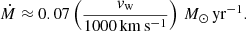 $$ \begin{aligned} \dot{M} \approx 0.07 \left(\frac{{ v}_{\rm w}}{1000\,\mathrm{km}\,\mathrm{s}^{-1}}\right)\,M_\odot \,\mathrm{yr}^{-1}. \end{aligned} $$