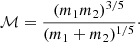 $$ \begin{aligned} \mathcal{M} =\frac{(m_1m_2)^{3/5}}{(m_1+m_2)^{1/5}}\cdot \end{aligned} $$