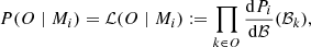 $$ \begin{aligned} P(O\mid M_i)=\mathcal{L} (O \mid M_i):=\prod _{k\in O}\frac{\mathrm{d}P_i}{\mathrm{d}\mathcal{B} }(\mathcal{B} _k), \end{aligned} $$