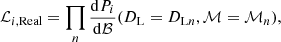 $$ \begin{aligned} \mathcal{L} _{i,\mathrm{Real}}=\prod _n \frac{\mathrm{d}P_i}{\mathrm{d}\mathcal{B} } (D_{\rm L} = D_{\mathrm{L}n},\mathcal{M} =\mathcal{M} _n), \end{aligned} $$