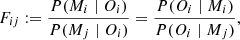 $$ \begin{aligned} F_{ij}:=\frac{P(M_i \mid O_i)}{P(M_j \mid O_i)}=\frac{P(O_i \mid M_i)}{P(O_i \mid M_j)}, \end{aligned} $$