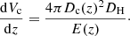 $$ \begin{aligned} \frac{\mathrm{d}V_{\rm c}}{\mathrm{d}z}= \frac{4\pi D_{\rm c}(z)^2 D_{\rm H}}{E(z)}\cdot \end{aligned} $$