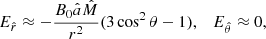 $$ \begin{aligned}&E_{\hat{r}} \approx -\frac{B_0 \hat{a} \hat{M}}{r^2}(3 \cos ^2\theta -1),\quad E_{\hat{\theta }} \approx 0,\end{aligned} $$