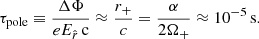 $$ \begin{aligned} \tau _{\rm pole} \equiv \frac{\Delta \Phi }{e E_{\hat{r}}\,\mathrm{c}}\approx \frac{r_+}{c} = \frac{\alpha }{2 \Omega _+}\approx 10^{-5}\,\mathrm{s}. \end{aligned} $$