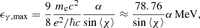 $$ \begin{aligned} \epsilon _{\gamma ,\mathrm{max}}=\frac{9}{8}\frac{m_{\rm e}c^{2}}{e^{2}/\hbar c}\frac{\alpha }{\sin \left\langle \chi \right\rangle }\approx \frac{78.76}{\sin \left\langle \chi \right\rangle }\alpha \,\mathrm{MeV}, \end{aligned} $$