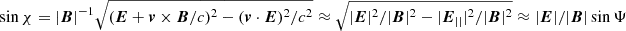 $ \sin\chi = |{\boldsymbol{B}}|^{-1}\sqrt{({\boldsymbol{E}} + {\boldsymbol{v}}\times {\boldsymbol{B}}/c)^2 - ({\boldsymbol{v}}\cdot {\boldsymbol{E}})^2/c^2} \approx \sqrt{|{\boldsymbol{E}}|^2/|{\boldsymbol{B}}|^2 - |{\boldsymbol{E}}_{||}|^2/|{\boldsymbol{B}}|^2}\approx |{\boldsymbol{E}}|/|{\boldsymbol{B}}|\sin\Psi $