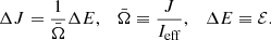 $$ \begin{aligned}&\Delta J = \frac{1}{\bar{\Omega }}\Delta E,\quad \bar{\Omega }\equiv \frac{J}{I_{\rm eff}}, \quad \Delta E \equiv \mathcal{E} . \end{aligned} $$