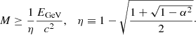 $$ \begin{aligned} M \ge \frac{1}{\eta }\frac{E_{\rm GeV}}{c^2},\quad \eta \equiv 1-\sqrt{\frac{1 + \sqrt{1 - \alpha ^2}}{2}}\cdot \end{aligned} $$