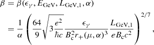 $$ \begin{aligned} \beta&=\beta (\epsilon _\gamma ,E_{\rm GeV},L_{\rm GeV,1},\alpha ) \nonumber \\&=\frac{1}{\alpha }\left(\frac{64}{9} \sqrt{3\frac{e^2}{\hbar c}}\frac{\epsilon _\gamma }{B_{\rm c}^2 r_+(\mu ,\alpha )^3}\frac{L_{\rm GeV,1}}{e B_{\rm c} c^2}\right)^{2/7}, \end{aligned} $$
