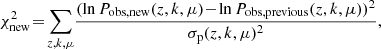 $$ \begin{aligned} \chi ^2_{\rm new}\! =\! \sum \limits _{z,k,\mu }\! \frac{(\ln P_{\rm obs,new}(z,k,\mu )\! -\! \ln P_{\rm obs,previous}(z,k,\mu ))^2}{\sigma _{\rm p}(z,k,\mu )^2} , \end{aligned} $$