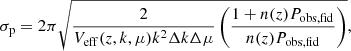 $$ \begin{aligned} \sigma _{\rm p} = 2\pi \sqrt{\frac{2}{V_{\rm eff}(z,k,\mu ) k^2 \Delta k \Delta \mu }\left(\frac{1 + n(z)P_{\rm obs,fid}}{n(z)P_{\rm obs,fid}} \right)} , \end{aligned} $$