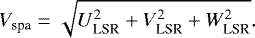 \begin{equation*} V_{\textrm{spa}}=\sqrt{U_{\textrm{LSR}}^{2}&#x002B;V_{\textrm{LSR}}^{2}&#x002B;W_{\textrm{LSR}}^{2}} .\end{equation*}