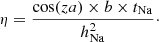 $$ \begin{aligned} \eta = \frac{\cos (za) \times b \times t_{\rm Na}}{h_{\rm Na}^2}\cdot \end{aligned} $$