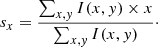 $$ \begin{aligned} s_x = \frac{\sum _{x,{ y}} I(x,{ y}) \times x}{\sum _{x,{ y}} I(x,{ y})} \cdot \end{aligned} $$