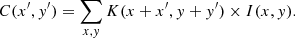 $$ \begin{aligned} C(x^\prime ,{ y}^\prime ) = \sum _{x,{ y}} K(x+x^\prime , { y}+{ y}^\prime ) \times I(x,{ y}) . \end{aligned} $$