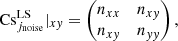 $$ \begin{aligned} \mathrm{Cs}_{j_{\rm noise}}^\mathrm{LS}\vert _{x{ y}} = \begin{pmatrix} n_{xx}&n_{x{ y}} \\ n_{x{ y}}&n_{{ yy}} \end{pmatrix} , \end{aligned} $$