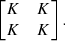 $$ \begin{aligned} \begin{bmatrix} K&K \\ K&K \end{bmatrix}. \end{aligned} $$