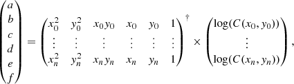 $$ \begin{aligned} \begin{pmatrix} a \\ b \\ c \\ d \\ e \\ f \end{pmatrix}= \begin{pmatrix} x_0^2&{ y}_0^2&x_0 { y}_0&x_0&{ y}_0&1\\ \vdots&\vdots&\vdots&\vdots&\vdots&\vdots \\ x_n^2&{ y}_n^2&x_n { y}_n&x_n&{ y}_n&1 \\ \end{pmatrix}^\dag \times \begin{pmatrix} \log (C(x_0, { y}_0)) \\ \vdots \\ \log (C(x_n, { y}_n)) \end{pmatrix} , \end{aligned} $$