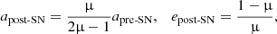 $$ \begin{aligned} a_{\text{post-SN}} = \dfrac{\upmu }{2\upmu - 1} a_{\text{pre-SN}} , \quad e_{\text{post-SN}} = \dfrac{1 - \upmu }{\upmu }, \end{aligned} $$