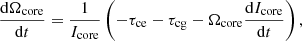 $$ \begin{aligned} \frac{\mathrm{d}\Omega _\mathrm{core} }{\mathrm{d}t} = \frac{1}{I_\mathrm{core} } \left( -\tau _\mathrm{ce} - \tau _\mathrm{cg} - \Omega _\mathrm{core} \frac{\mathrm{d} I_\mathrm{core} }{\mathrm{d}t} \right), \end{aligned} $$