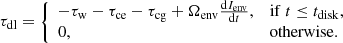 $$ \begin{aligned} \tau _\mathrm{dl} = \left\{ \begin{array}{ll} -\tau _\mathrm{w} - \tau _\mathrm{ce} - \tau _\mathrm{cg} + \Omega _\mathrm{env} \frac{\mathrm{d} I_\mathrm{env} }{\mathrm{d}t},&\mathrm{if}\ t \le t_\mathrm{disk} ,\\ 0,&\mathrm{otherwise}.\\ \end{array} \right. \end{aligned} $$