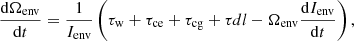 $$ \begin{aligned} \frac{{{\rm{d}}{\Omega _{{\rm{env}}}}}}{{{\rm{d}}t}} = \frac{1}{{{I_{{\rm{env}}}}}}\left( {{\tau _{\rm{w}}} + {\tau _{{\rm{ce}}}} + {\tau _{{\rm{cg}}}} + {\tau _{\rm{d}}}l - {\Omega _{{\rm{env}}}}\frac{{{\rm{d}}{I_{{\rm{env}}}}}}{{{\rm{d}}t}}} \right), \end{aligned} $$