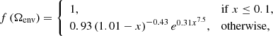 $$ \begin{aligned} f \left( \Omega _\mathrm{env} \right) = \left\{ \begin{array}{ll} 1,&\mathrm{if}\ x \le 0.1,\\ 0.93 \left( 1.01 - x \right)^{-0.43} e^{0.31 x^{7.5}},&\mathrm{otherwise},\\ \end{array} \right. \end{aligned} $$