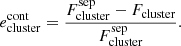 $$ \begin{aligned} e^{\mathrm{cont}}_{\mathrm{cluster}} = \frac{F^{\mathrm{sep}}_{\mathrm{cluster}}- F_{\mathrm{cluster}}}{F^{\mathrm{sep}}_{\mathrm{cluster}}}. \end{aligned} $$