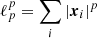 $ \ell^{p}_{p}=\sum_{i} \left|\boldsymbol{x}_{i}\right|^{p} $