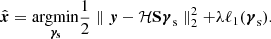 $$ \hat{\boldsymbol{x}} = \underset{\boldsymbol{{\gamma }_{\rm s}}}{\rm argmin} \frac{1}{2} \parallel\boldsymbol{y} - \mathcal {H} \mathbf {S}\mathbf {\boldsymbol{\gamma }}_{\mathrm{s}}\parallel^{2}_{2} + \lambda \ell _{1}({\boldsymbol{{\gamma }}}_{\mathrm{s}}). $$