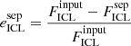 $$ \begin{aligned} e^{\mathrm{sep}}_{\mathrm{ICL}} = \frac{F^{\mathrm{input}}_{\mathrm{ICL}}-F^{\mathrm{sep}}_{\mathrm{ICL} }}{F^{\mathrm{input}}_{\mathrm{ICL}}} \end{aligned} $$
