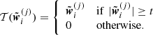 $$ \begin{aligned} \mathcal{T} (\tilde{\boldsymbol{w}}_{i}^{(j)}) = \left\{ \begin{array}{ll} \tilde{\boldsymbol{w}}_{i}^{(j)}&\mathrm{if }\,\,|\tilde{\boldsymbol{w}}_{i}^{(j)}| \ge t \\ 0&\mathrm{otherwise.} \end{array}\right. \end{aligned} $$