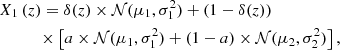 $$ \begin{aligned}&X_1\left(z \right) = \delta (z) \times {\mathcal{N} }(\mu _1,\sigma _1 ^2)+(1-\delta (z))\nonumber \\&\qquad \quad \times \left[a\times {\mathcal{N} }(\mu _1,\sigma _1 ^2) + (1-a)\times {\mathcal{N} }(\mu _2,\sigma _2 ^2)\right], \end{aligned} $$