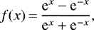 \begin{equation*}f(x)\,{=}\,\frac{\textrm{e}^x - \textrm{e}^{-x}}{\textrm{e}^x &#x002B; \textrm{e}^{-x}}, \end{equation*}