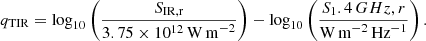 $$ \begin{aligned} q_{\rm TIR} = \log _{10}\left(\frac{S_\mathrm{IR,r} }{3.75\times 10^{12}\mathrm{\,W\,m}^{-2}}\right) - \log _{10}\left(\frac{S_\mathrm 1.4\,GHz,r }{\mathrm{W\,m}^{-2}\mathrm{\,Hz}^{-1}}\right). \end{aligned} $$