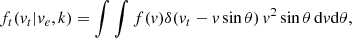$$ \begin{aligned} f_t({ v}_t|{ v}_e,k) = \int \int f({ v}) \delta ({ v}_t - v\sin {\theta })\,{ v}^2\sin {\theta }\,\mathrm{d}{ v}\mathrm{d}\theta , \end{aligned} $$