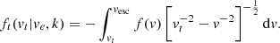 $$ \begin{aligned} f_t({ v}_t|{ v}_e,k) = -\int _{{ v}_t}^{{ v}_{\rm esc}} f({ v})\,\bigg [{ v}_t^{-2}-{ v}^{-2}\bigg ]^{-\frac{1}{2}}\,\mathrm{d}{ v}. \end{aligned} $$