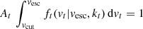 $ A_t\,\int_{\mathit{v}_{\mathrm{cut}}}^{\mathit{v}_{\mathrm{esc}}} f_t(\mathit{v}_t|\mathit{v}_{\mathrm{esc}},k_t)\,\mathrm{d}\mathit{v}_t = 1 $
