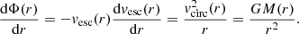 $$ \begin{aligned} \frac{\mathrm{d}\Phi (r)}{\mathrm{d}r} = - { v}_{\rm esc}(r)\frac{\mathrm{d}{ v}_{\rm esc}(r)}{\mathrm{d}r} = \frac{{ v}_{\rm circ}^2(r)}{r} = \frac{GM(r)}{r^2}. \end{aligned} $$