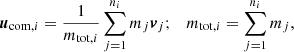 $$ \begin{aligned} {\boldsymbol{u}}_{\mathrm{com},i}=\frac{1}{m_{\mathrm{tot},i}}\sum _{j=1}^{n_i}m_j{\boldsymbol{v}}_j;\quad m_{\mathrm{tot},i}=\sum _{j=1}^{n_i}m_j, \end{aligned} $$