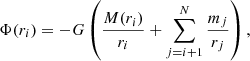 $$ \begin{aligned} \Phi (r_i)=-G\left(\frac{M(r_i)}{r_i}+\sum _{j=i+1}^N \frac{m_j}{r_j}\right), \end{aligned} $$