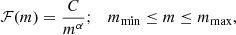 $$ \begin{aligned} \mathcal{F} (m) = \frac{C}{m^{\alpha }}; \quad m_{\rm min} \le m\le m_{\rm max}, \end{aligned} $$