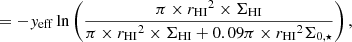 $$ \begin{aligned} &= -{ y}_{\rm eff} \ln \left(\frac{\pi \times {r_{\rm HI}}^2 \times \Sigma _{\mathrm{HI}}}{\pi \times {r_{\rm HI}}^2 \times \Sigma _{\mathrm{HI}}+0.09\pi \times {r_{\rm HI}}^2 \Sigma _{0,\star }}\right), \end{aligned} $$