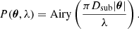 $$ \begin{aligned} P(\boldsymbol{\theta },\lambda ) = \mathrm{Airy}\left( \frac{\pi D_{\rm sub} |\boldsymbol{\theta }|}{\lambda }\right) . \end{aligned} $$