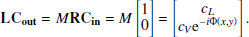 $$ \begin{aligned} \mathbf LC_{out} = {M} \mathbf RC_{in} = {M} \begin{bmatrix} 1\\ 0 \end{bmatrix} = \begin{bmatrix} c_L \\ c_V\mathrm{e}^{-i\Phi (x,{ y})} \end{bmatrix}. \end{aligned} $$